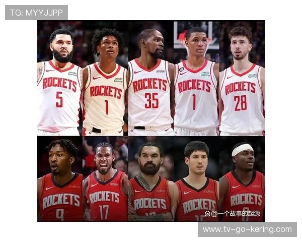 休斯顿火箭全新赛季重组阵容展望年轻核心能否带领球队再度崛起